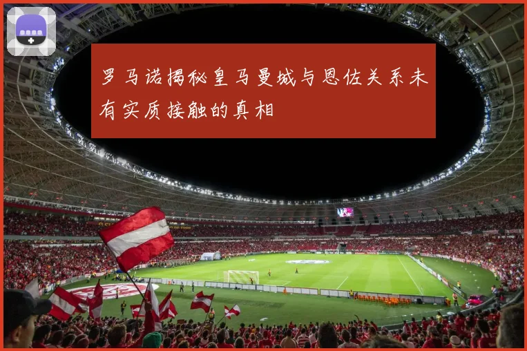 罗马诺揭秘皇马曼城与恩佐关系未有实质接触的真相